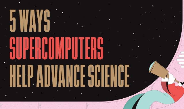5 Ways Supercomputers Help Advance Science